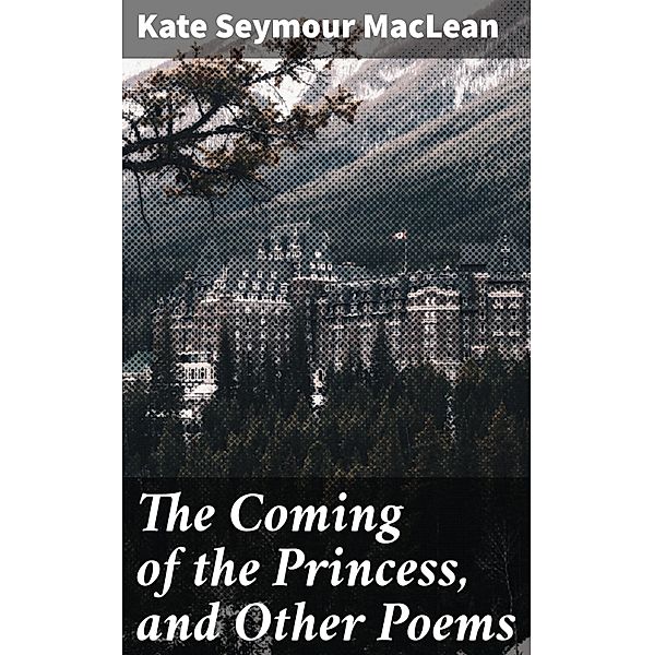 The Coming of the Princess, and Other Poems, Kate Seymour MacLean