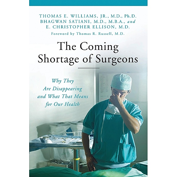 The Coming Shortage of Surgeons, Thomas E. Williams Jr. Ph. D., E. Christopher Ellison M. D., Bhagwan Satiani M. D. M. B. A.
