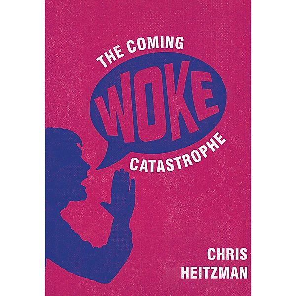 The Coming Woke Catastrophe, Chris Heitzman