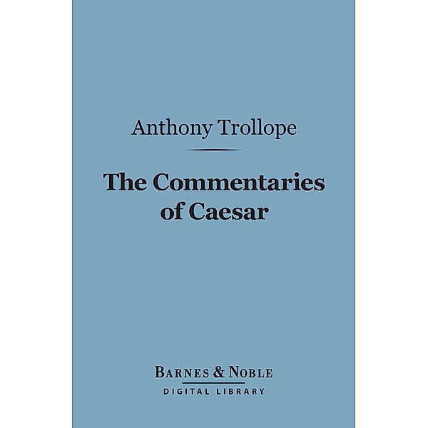 The Commentaries of Caesar (Barnes & Noble Digital Library) / Barnes & Noble, Anthony Trollope