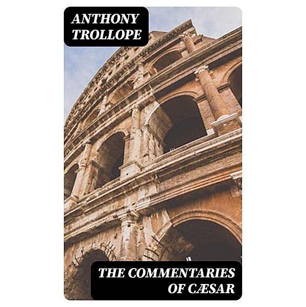 The Commentaries of Cæsar, Anthony Trollope