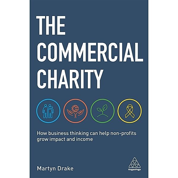 The Commercial Charity: How Business Thinking Can Help Non-Profits Grow Impact and Income, Martyn Drake