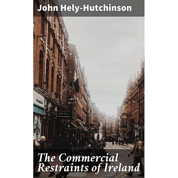 The Commercial Restraints of Ireland, John Hely-Hutchinson