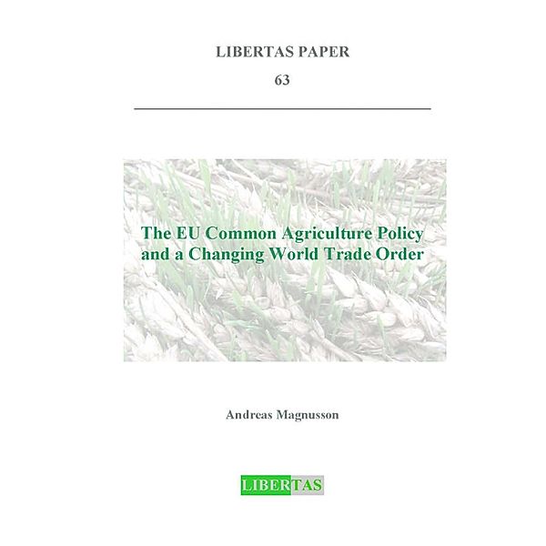 The Common Agricultural Policy and a Changing World Trade Order / Libertas Paper Bd.63, Andreas Magnusson