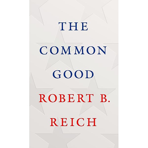 The Common Good, Robert B. Reich