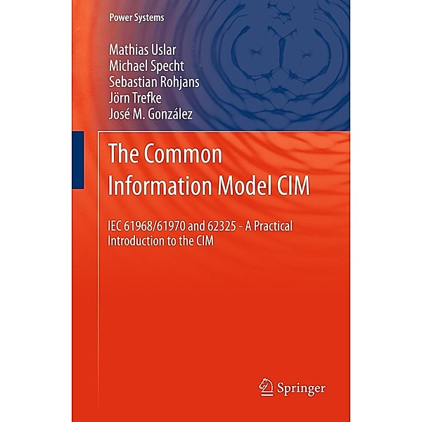The Common Information Model CIM / Power Systems, Mathias Uslar, Michael Specht, Sebastian Rohjans, Jörn Trefke, José M. González