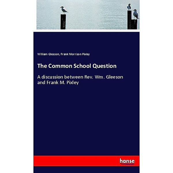 The Common School Question, William Gleeson, Frank Morrison Pixley