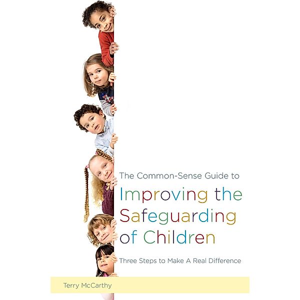 The Common-Sense Guide to Improving the Safeguarding of Children, Terry Mccarthy