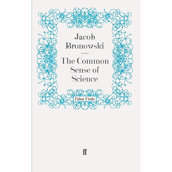 The Common Sense of Science, Jacob Bronowski