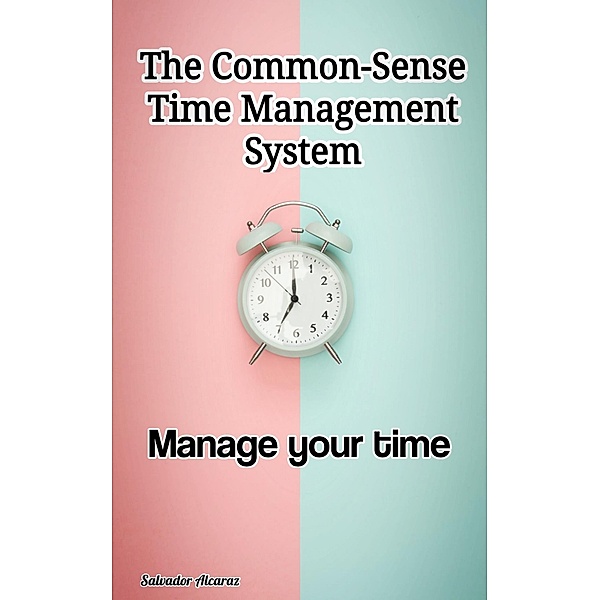 The Common-Sense Time Management System, Salvador Alcaraz