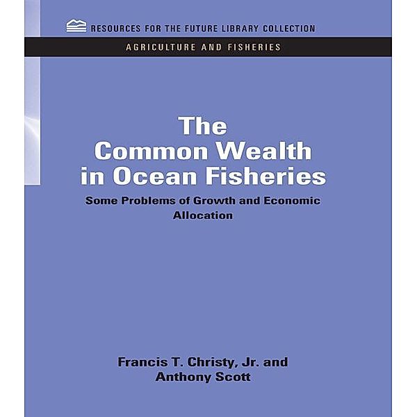 The Common Wealth in Ocean Fisheries, Francis T. Christy, Anthony Scott