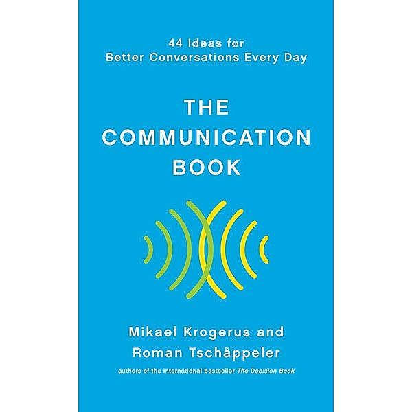 The Communication Book: 44 Ideas for Better Conversations Every Day, Mikael Krogerus, Roman Tschäppeler