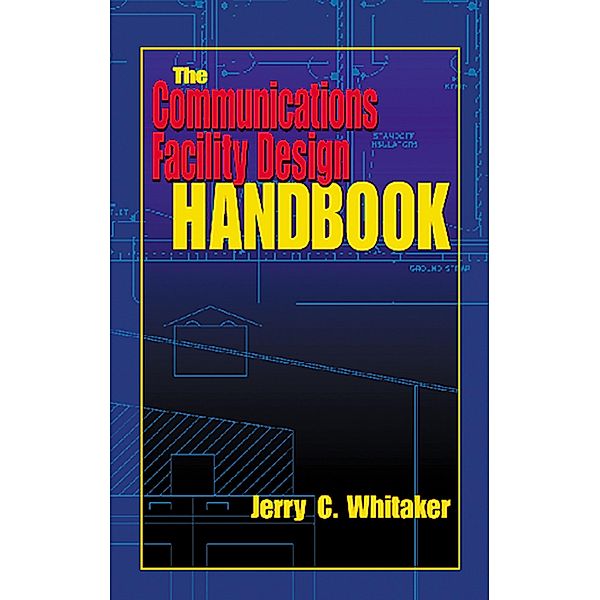The Communications Facility Design Handbook, Jerry C. Whitaker