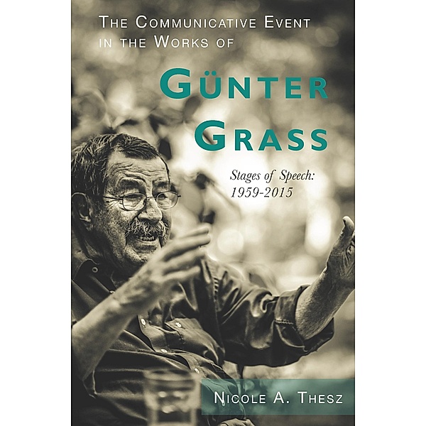 The Communicative Event in the Works of Günter Grass / Studies in German Literature Linguistics and Culture Bd.186, Nicole Nicole Thesz