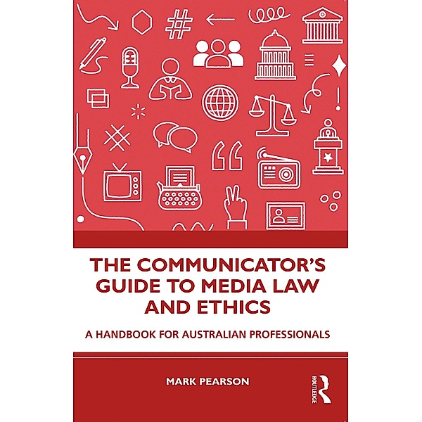 The Communicator's Guide to Media Law and Ethics, Mark Pearson