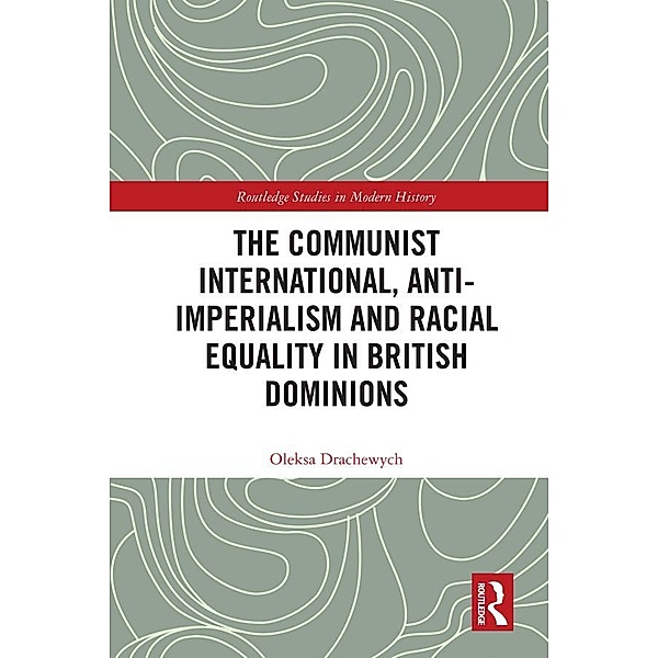 The Communist International, Anti-Imperialism and Racial Equality in British Dominions, Oleksa Drachewych