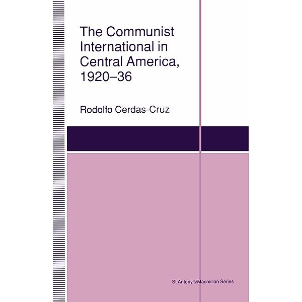 The Communist International in Central America, 1920-36 / St Antony's Series, Rodolfo Cerdaz-Cruz