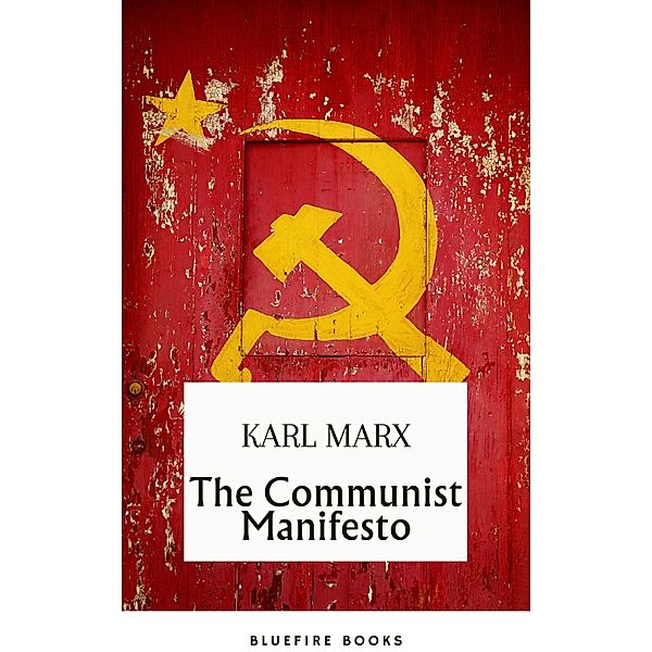 The Communist Manifesto: Delve into Marx and Engels' Revolutionary Classic - eBook Edition, Karl Marx, Bluefire Books
