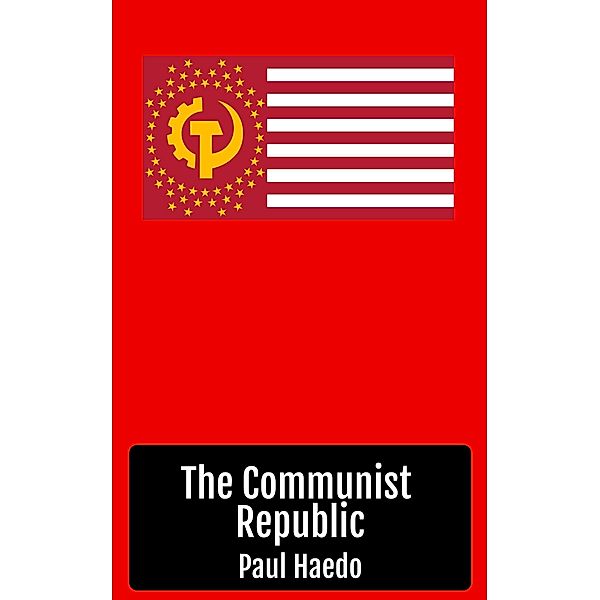 The Communist Republic (Standalone Religion, Philosophy, and Politics Books) / Standalone Religion, Philosophy, and Politics Books, Paul Haedo