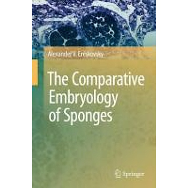 The Comparative Embryology of Sponges, Alexander V. Ereskovsky