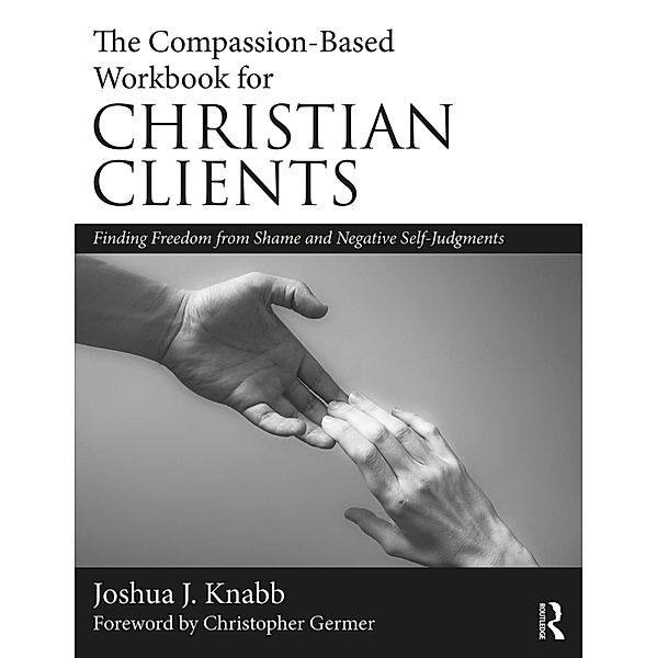 The Compassion-Based Workbook for Christian Clients, Joshua J. Knabb