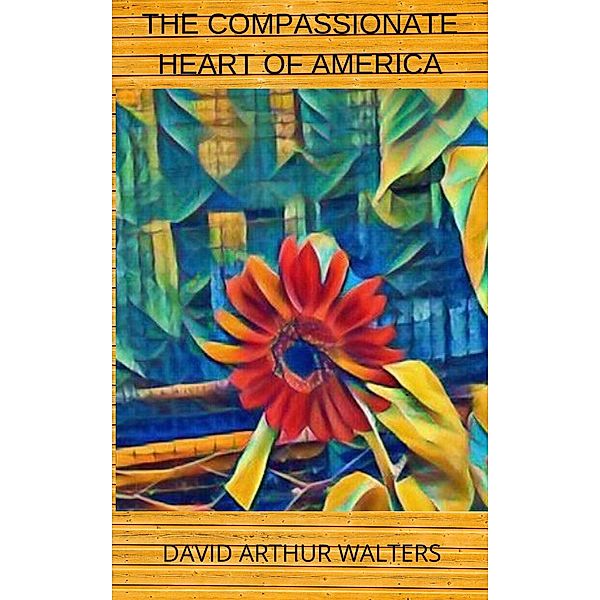 The Compassionate Heart of America, David Arthur Walters