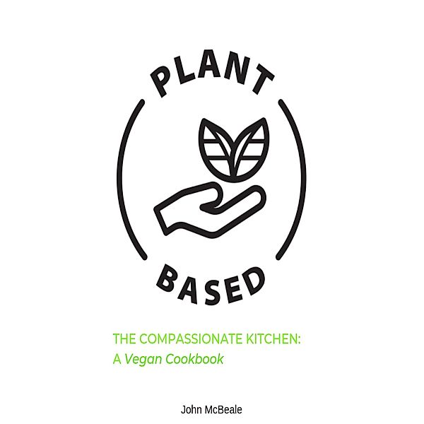 The Compassionate Kitchen: A Vegan Cookbook, John McBeale