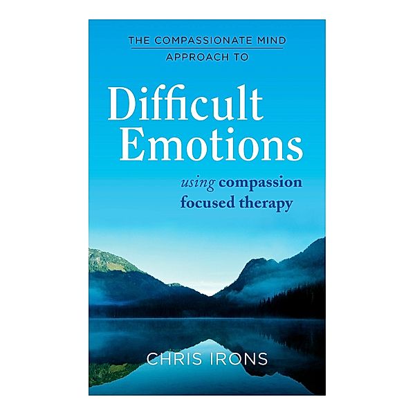 The Compassionate Mind Approach to Difficult Emotions / Compassion Focused Therapy, Chris Irons