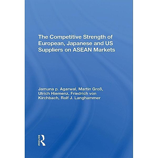 The Competitive Strength Of European, Japanese, And U.s. Suppliers On Asean Markets, Ulrich Hiemenz, Rolf J Langhammer, Jamuna P Agarwal, Martin Gross