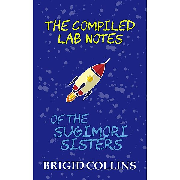 The Compiled Lab Notes of the Sugimori Sisters / The Sugimori Sisters, Brigid Collins