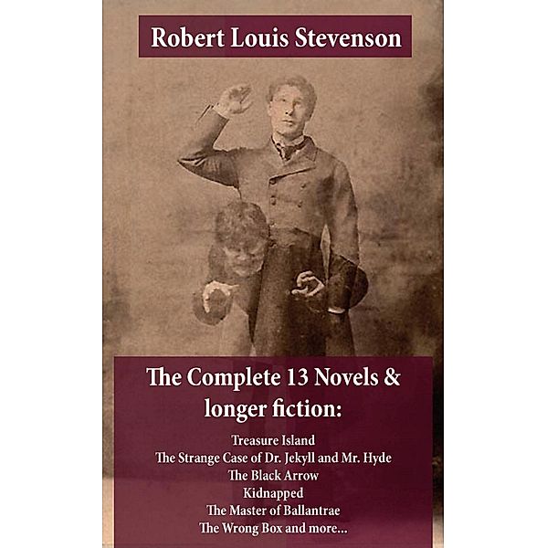 The Complete 13 Novels & longer fiction: Treasure Island, The Strange Case of Dr. Jekyll and Mr. Hyde, The Black Arrow, Kidnapped, The Master of Ballantrae, The Wrong Box and more..., Robert Louis Stevenson