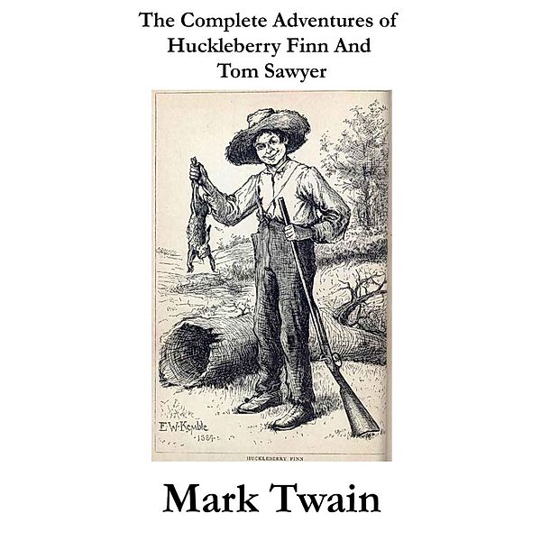 The Complete Adventures of Huckleberry Finn And Tom Sawyer (Unabridged), Mark Twain