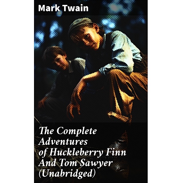 The Complete Adventures of Huckleberry Finn And Tom Sawyer (Unabridged), Mark Twain