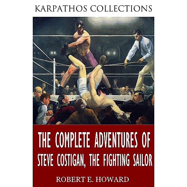 The Complete Adventures of Steve Costigan, the Fighting Sailor, Robert E. Howard