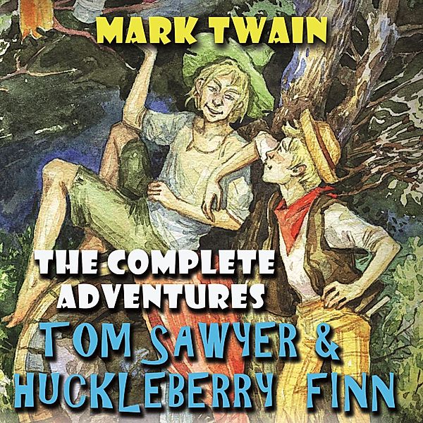 The Complete Adventures Tom Sawyer & Huckleberry Finn, Mark Twain