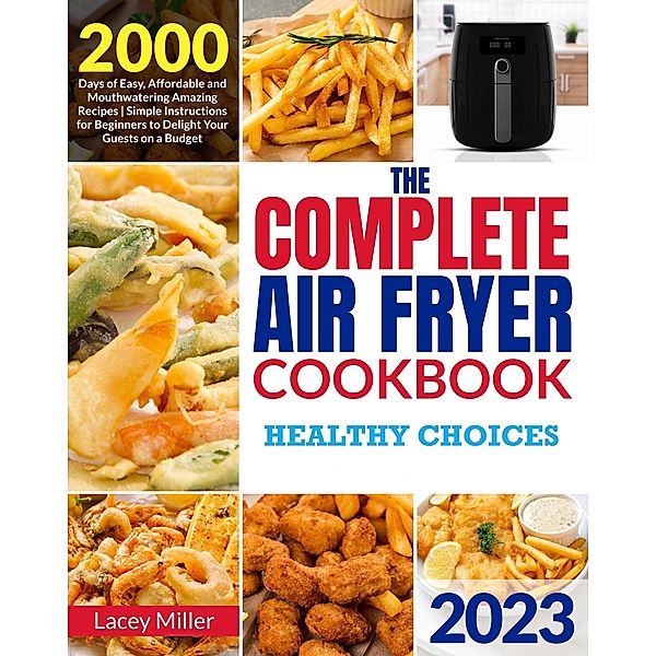 The Complete Air Fryer Cookbook: Healthy Choices, Lacey Miller