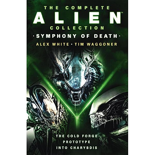 The Complete Alien Collection: Symphony of Death (The Cold Forge, Prototype, Into Charybdis), Alex White, Tim Waggoner