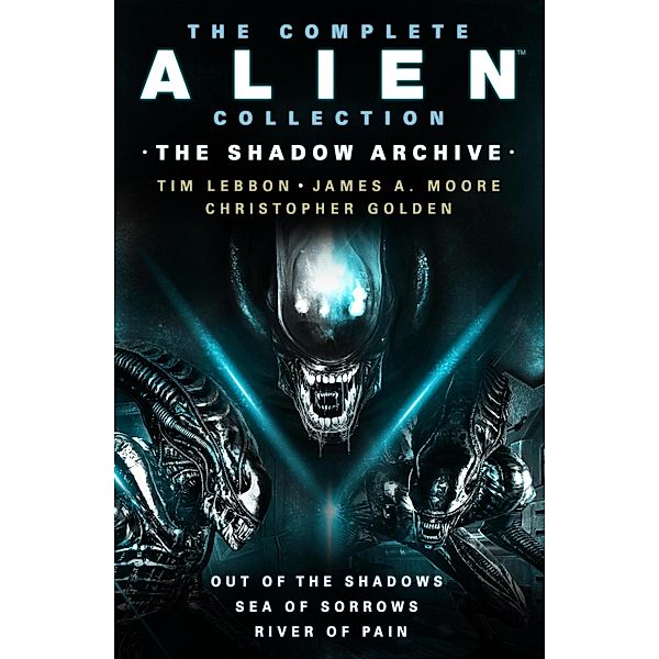The Complete Alien Collection: The Shadow Archive (Out of the Shadows, Sea of Sorrows, River of Pain), Tim Lebbon, Christopher Golden, James A. Moore