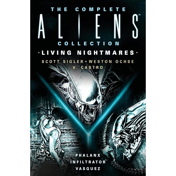 The Complete Aliens Collection: Living Nightmares (Phalanx, Infiltrator, Vasquez), Scott Sigler, V. Castro, Weston
