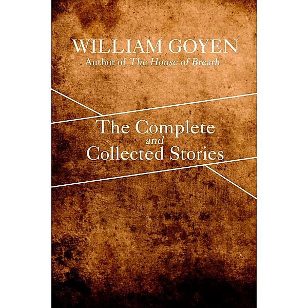 The Complete and Collected Stories of William Goyen, William Goyen