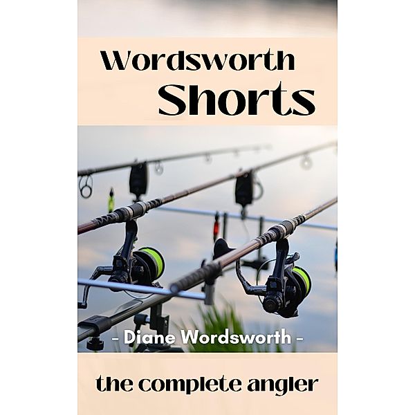 The Complete Angler (Wordsworth Shorts, #11) / Wordsworth Shorts, Diane Wordsworth