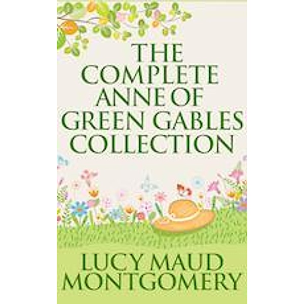 The Complete Anne of Green Gables Collection, L. M. Montgomery