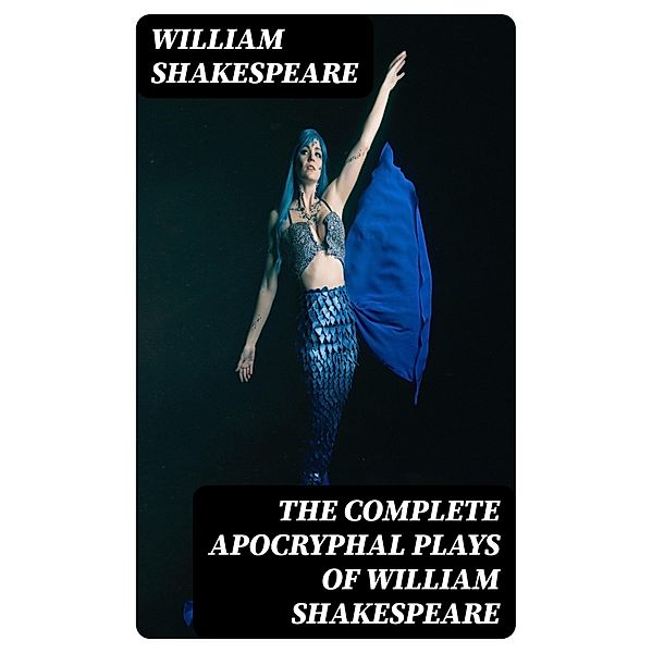 The Complete Apocryphal Plays of William Shakespeare, William Shakespeare