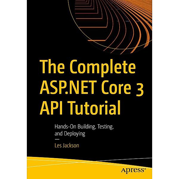 The Complete ASP.NET Core 3 API Tutorial, Les Jackson