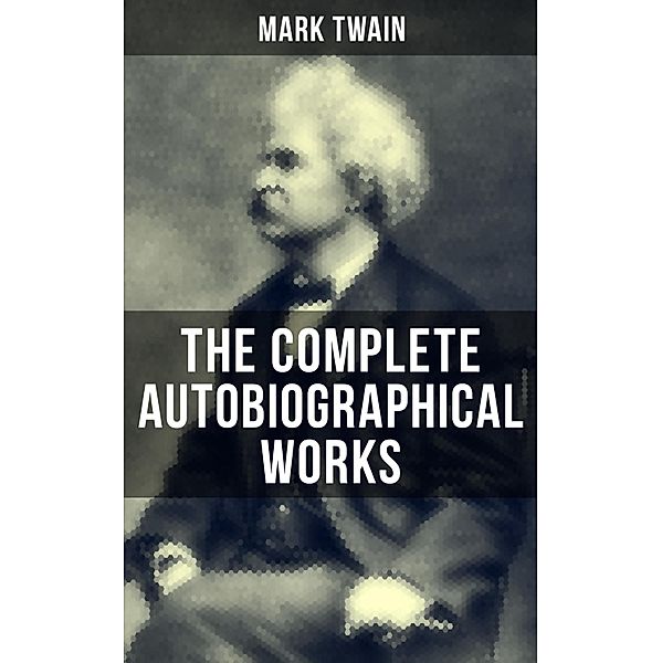 The Complete Autobiographical Works of Mark Twain, Mark Twain