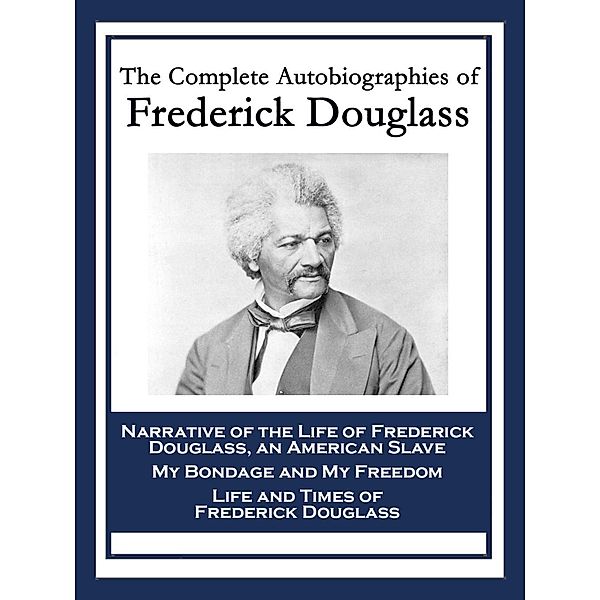 The Complete Autobiographies of Frederick Douglass, Frederick Douglass