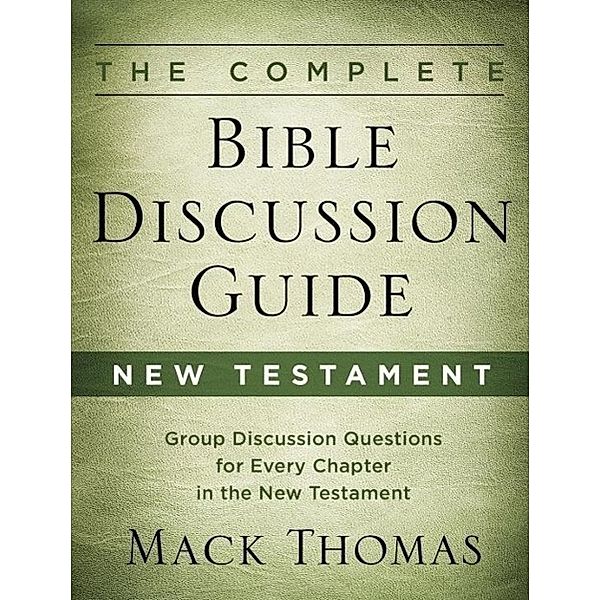 The Complete Bible Discussion Guide: New Testament, Mack Thomas