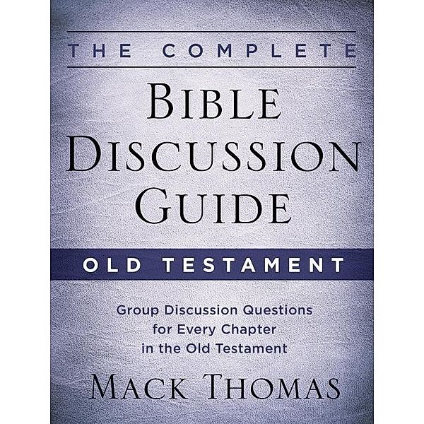 The Complete Bible Discussion Guide: Old Testament, Mack Thomas