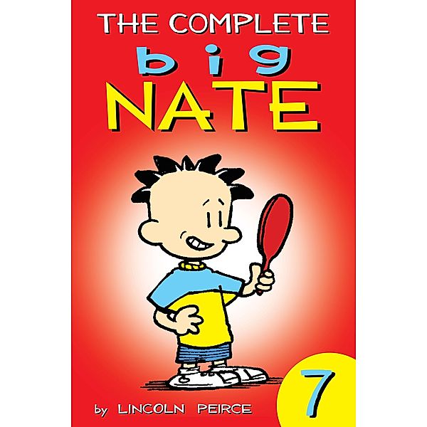 The Complete Big Nate: #7 / Big Nate: Year by Year Bd.7, Lincoln Peirce