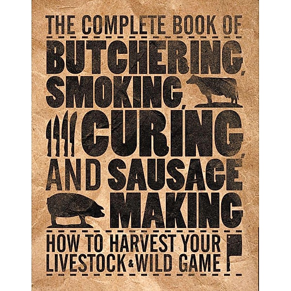 The Complete Book of Butchering, Smoking, Curing, and Sausage Making / Complete Meat, Philip Hasheider